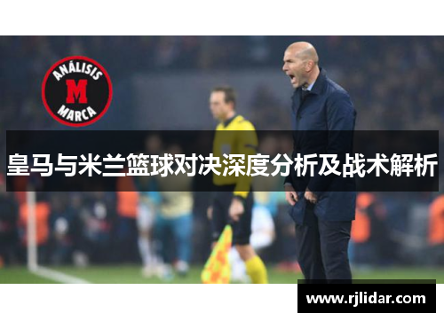 皇马与米兰篮球对决深度分析及战术解析