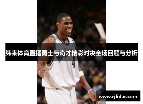 纬来体育直播勇士与奇才精彩对决全场回顾与分析