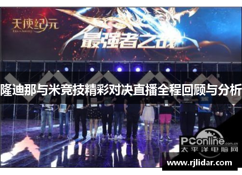 隆迪那与米竞技精彩对决直播全程回顾与分析