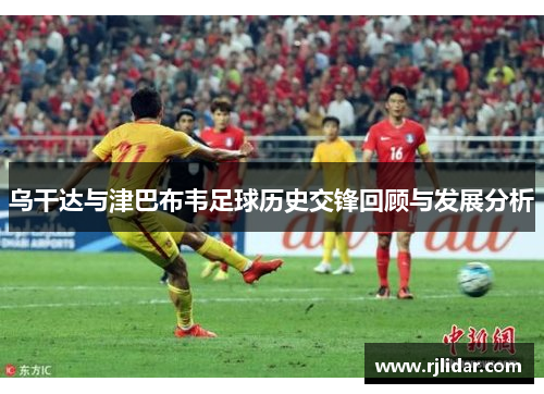 乌干达与津巴布韦足球历史交锋回顾与发展分析